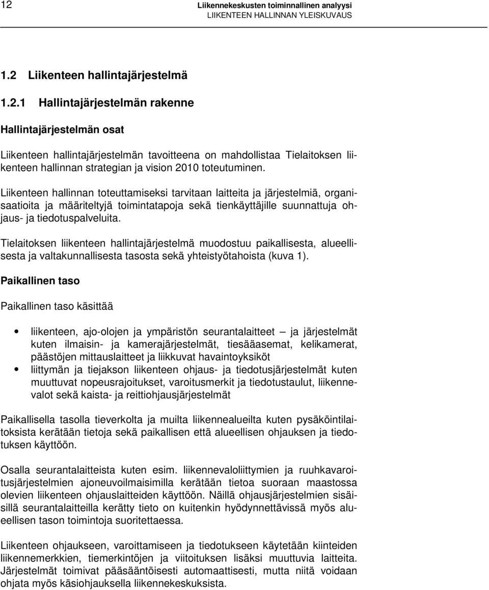 Tielaitoksen liikenteen hallintajärjestelmä muodostuu paikallisesta, alueellisesta ja valtakunnallisesta tasosta sekä yhteistyötahoista (kuva 1).