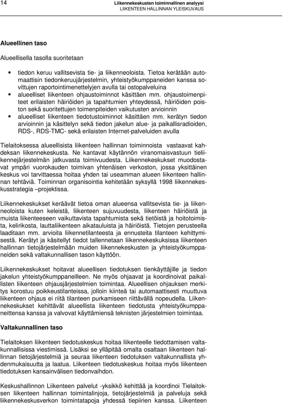 ohjaustoimenpiteet erilaisten häiriöiden ja tapahtumien yhteydessä, häiriöiden poiston sekä suoritettujen toimenpiteiden vaikutusten arvioinnin alueelliset liikenteen tiedotustoiminnot käsittäen mm.