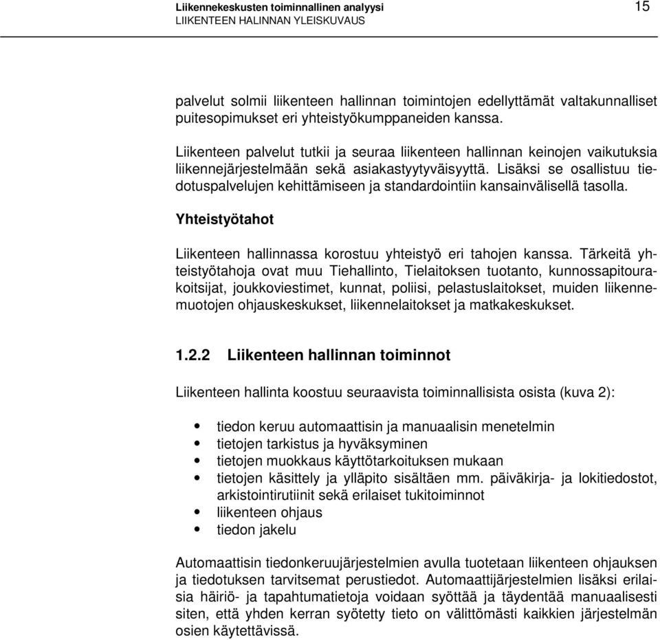 Lisäksi se osallistuu tiedotuspalvelujen kehittämiseen ja standardointiin kansainvälisellä tasolla. Yhteistyötahot Liikenteen hallinnassa korostuu yhteistyö eri tahojen kanssa.