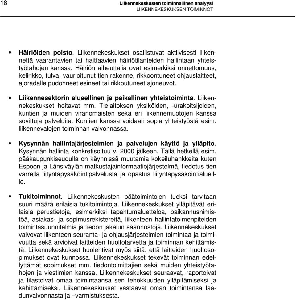 Häiriön aiheuttajia ovat esimerkiksi onnettomuus, kelirikko, tulva, vaurioitunut tien rakenne, rikkoontuneet ohjauslaitteet, ajoradalle pudonneet esineet tai rikkoutuneet ajoneuvot.