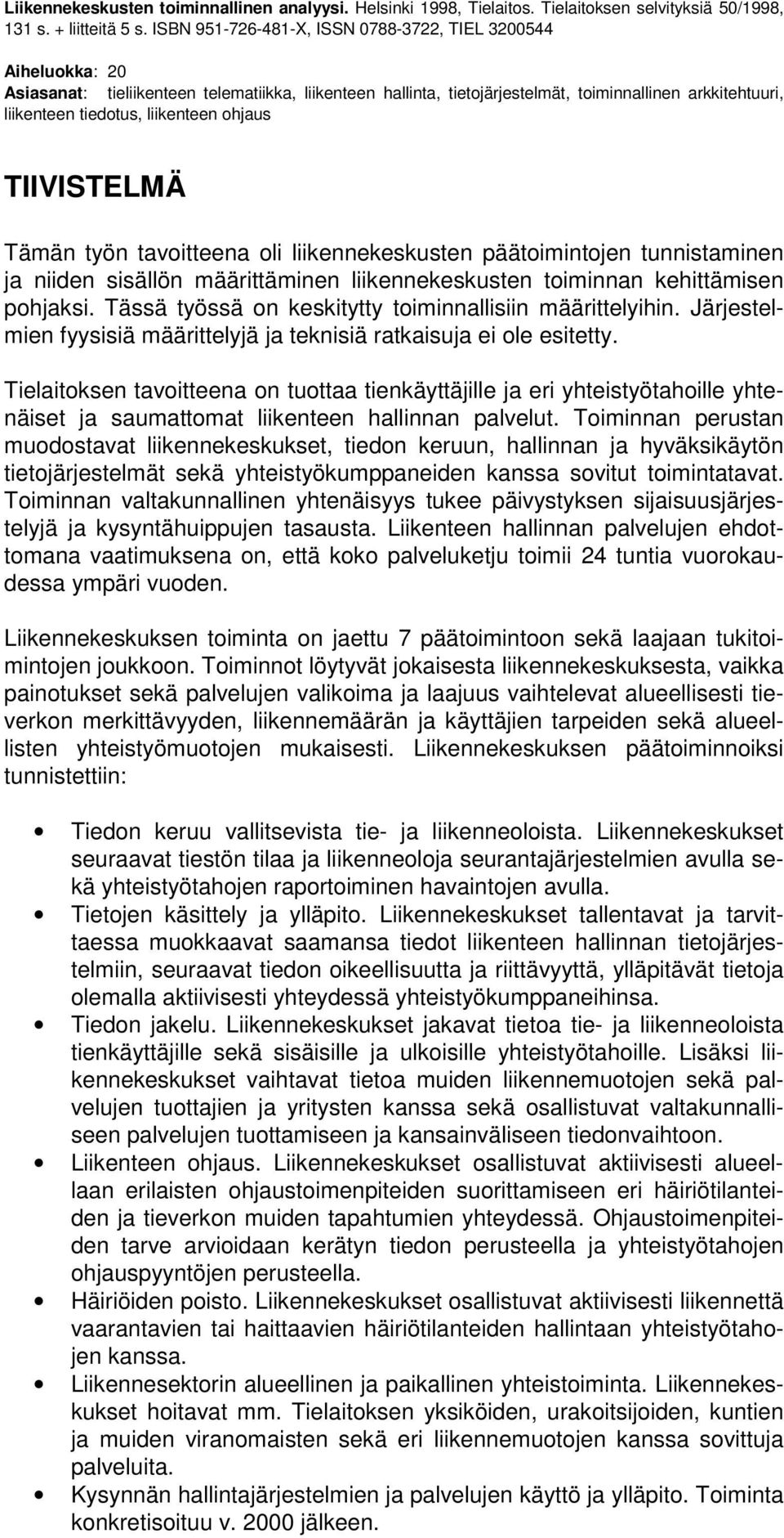 liikenteen ohjaus TIIVISTELMÄ Tämän työn tavoitteena oli liikennekeskusten päätoimintojen tunnistaminen ja niiden sisällön määrittäminen liikennekeskusten toiminnan kehittämisen pohjaksi.