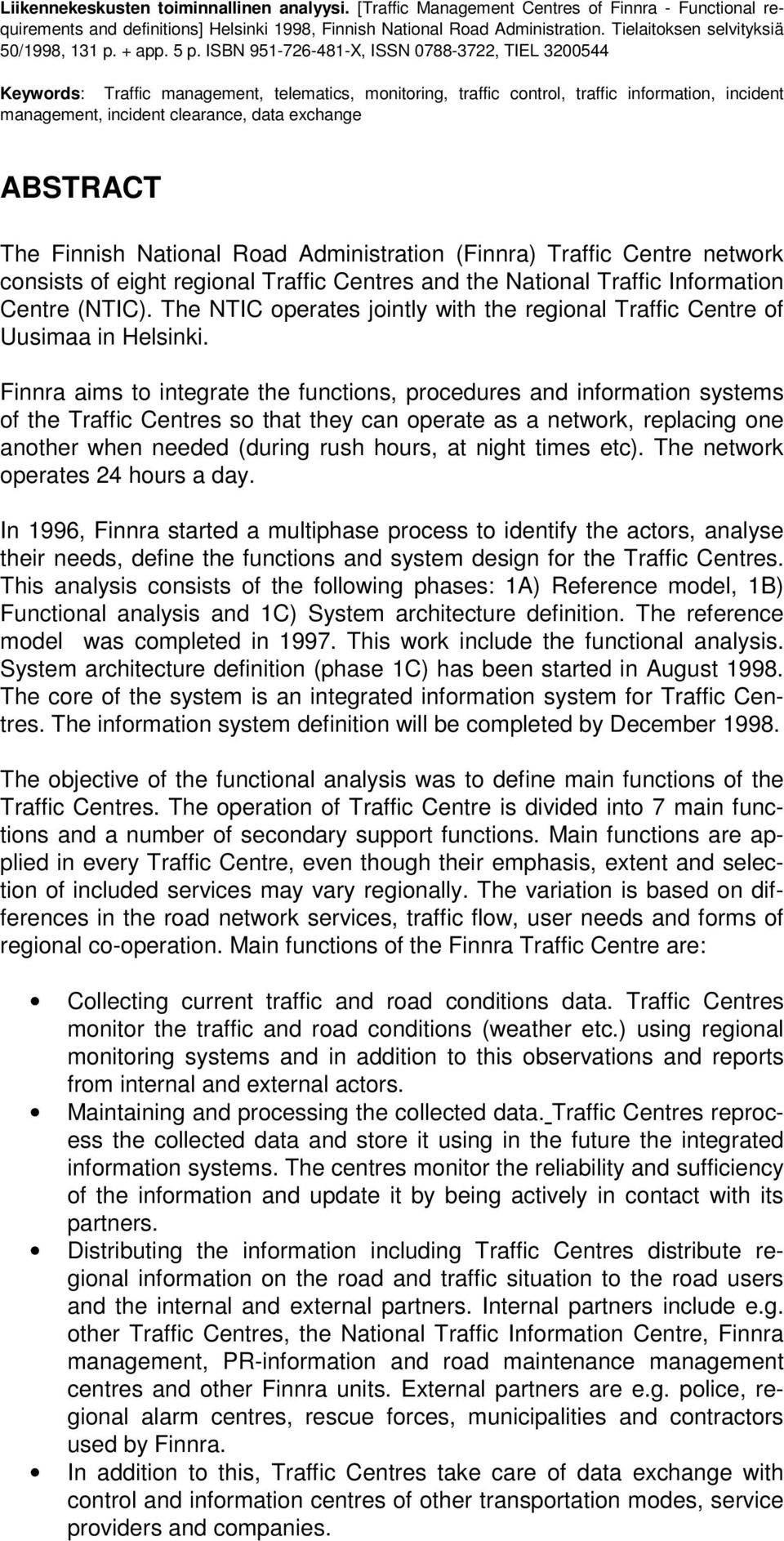 ISBN 951-726-481-X, ISSN 0788-3722, TIEL 3200544 Keywords: Traffic management, telematics, monitoring, traffic control, traffic information, incident management, incident clearance, data exchange