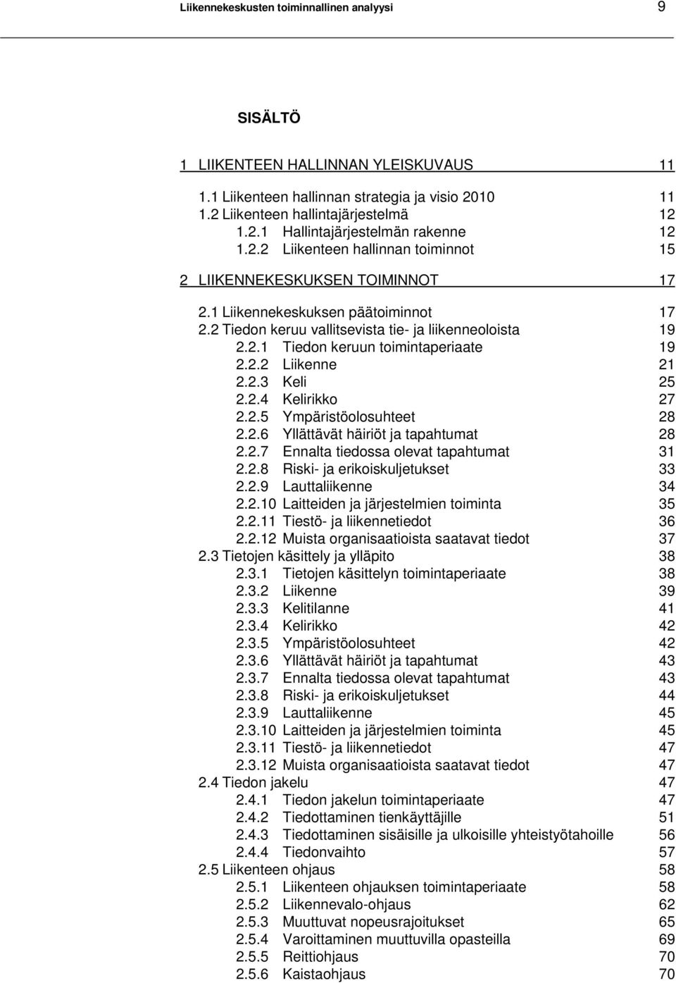 2.2 Liikenne 21 2.2.3 Keli 25 2.2.4 Kelirikko 27 2.2.5 Ympäristöolosuhteet 28 2.2.6 Yllättävät häiriöt ja tapahtumat 28 2.2.7 Ennalta tiedossa olevat tapahtumat 31 2.2.8 Riski- ja erikoiskuljetukset 33 2.