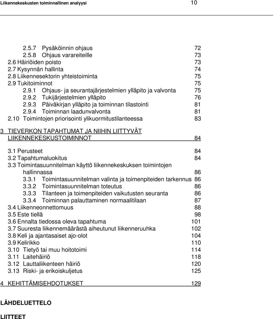 10 Toimintojen priorisointi ylikuormitustilanteessa 83 3 TIEVERKON TAPAHTUMAT JA NIIHIN LIITTYVÄT LIIKENNEKESKUSTOIMINNOT 84 3.1 Perusteet 84 3.2 Tapahtumaluokitus 84 3.