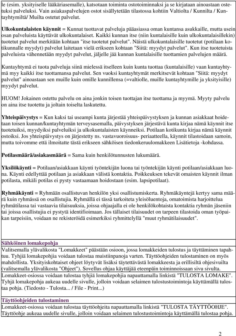 Ulkokuntalaisten käynnit = Kunnat tuottavat palveluja pääasiassa oman kuntansa asukkaille, mutta usein osan palveluista käyttävät ulkokuntalaiset.