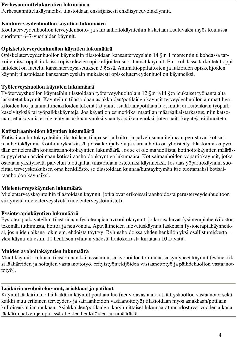 Opiskeluterveydenhuollon käyntien lukumäärä Opiskeluterveydenhuollon käynteihin tilastoidaan kansanterveyslain 14 :n 1 momentin 6 kohdassa tarkoitetuissa oppilaitoksissa opiskelevien opiskelijoiden