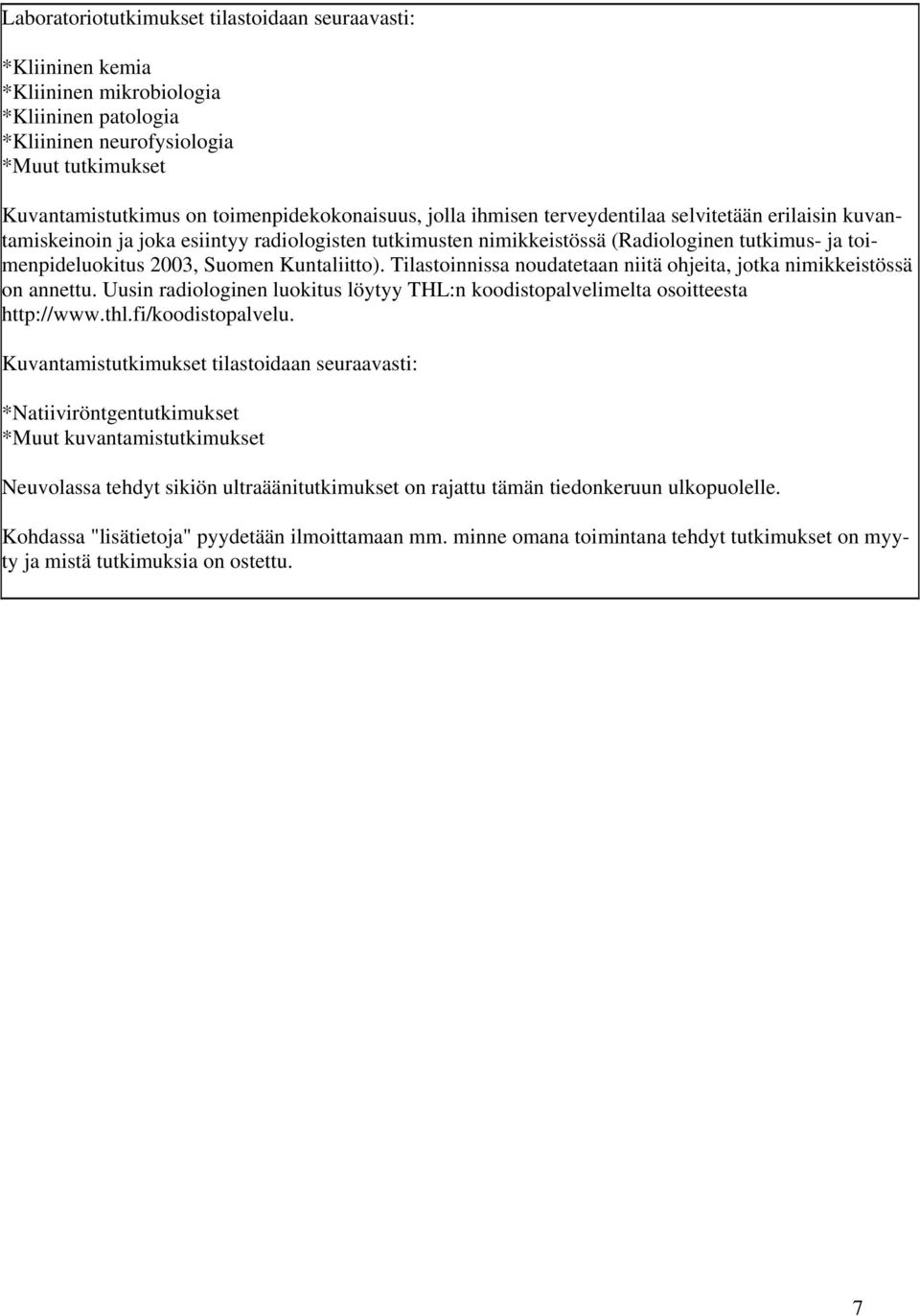 2003, Suomen Kuntaliitto). Tilastoinnissa noudatetaan niitä ohjeita, jotka nimikkeistössä on annettu. Uusin radiologinen luokitus löytyy THL:n koodistopalvelimelta osoitteesta http://www.thl.