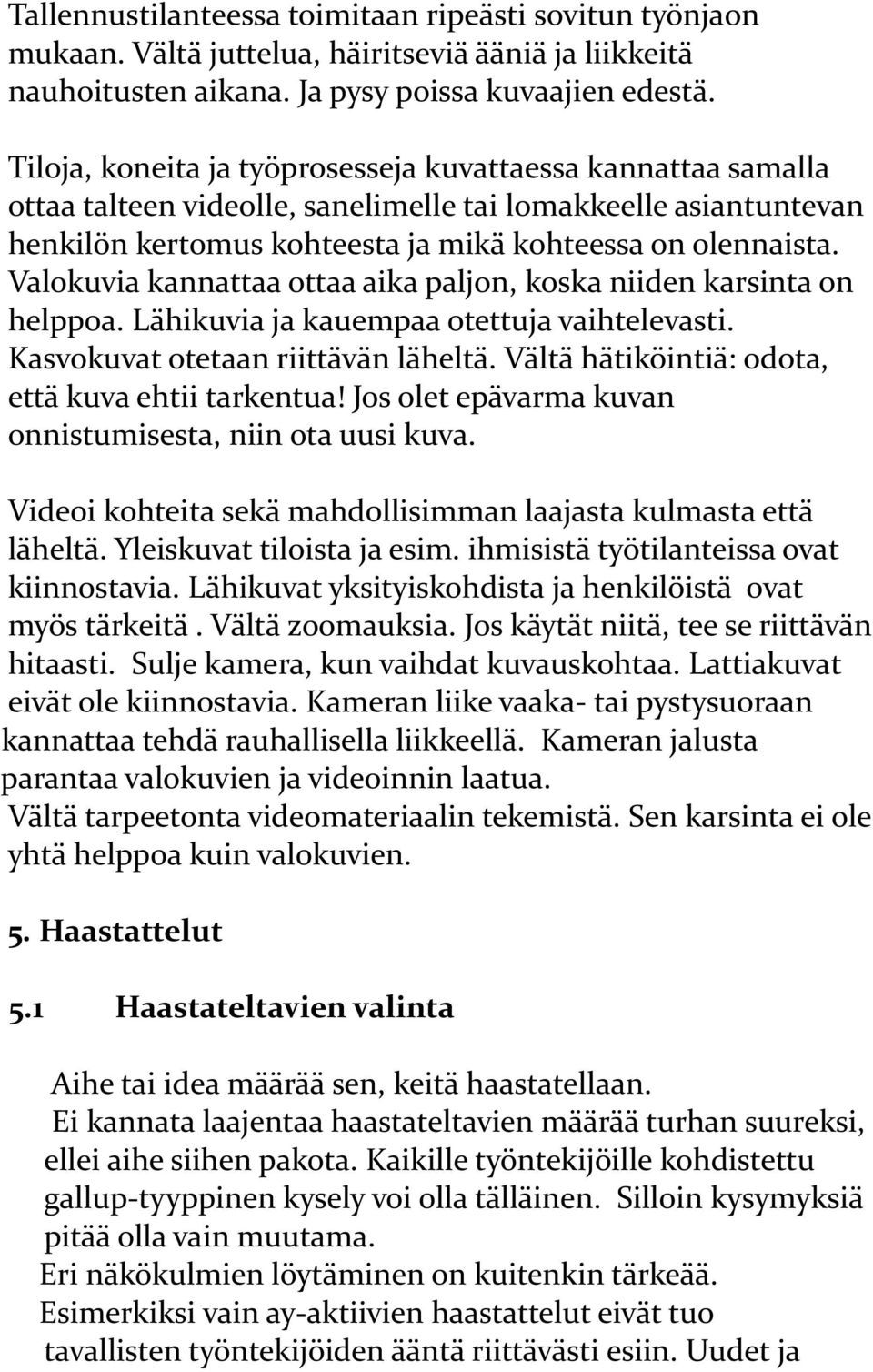 Valokuvia kannattaa ottaa aika paljon, koska niiden karsinta on helppoa. Lähikuvia ja kauempaa otettuja vaihtelevasti. Kasvokuvat otetaan riittävän läheltä.