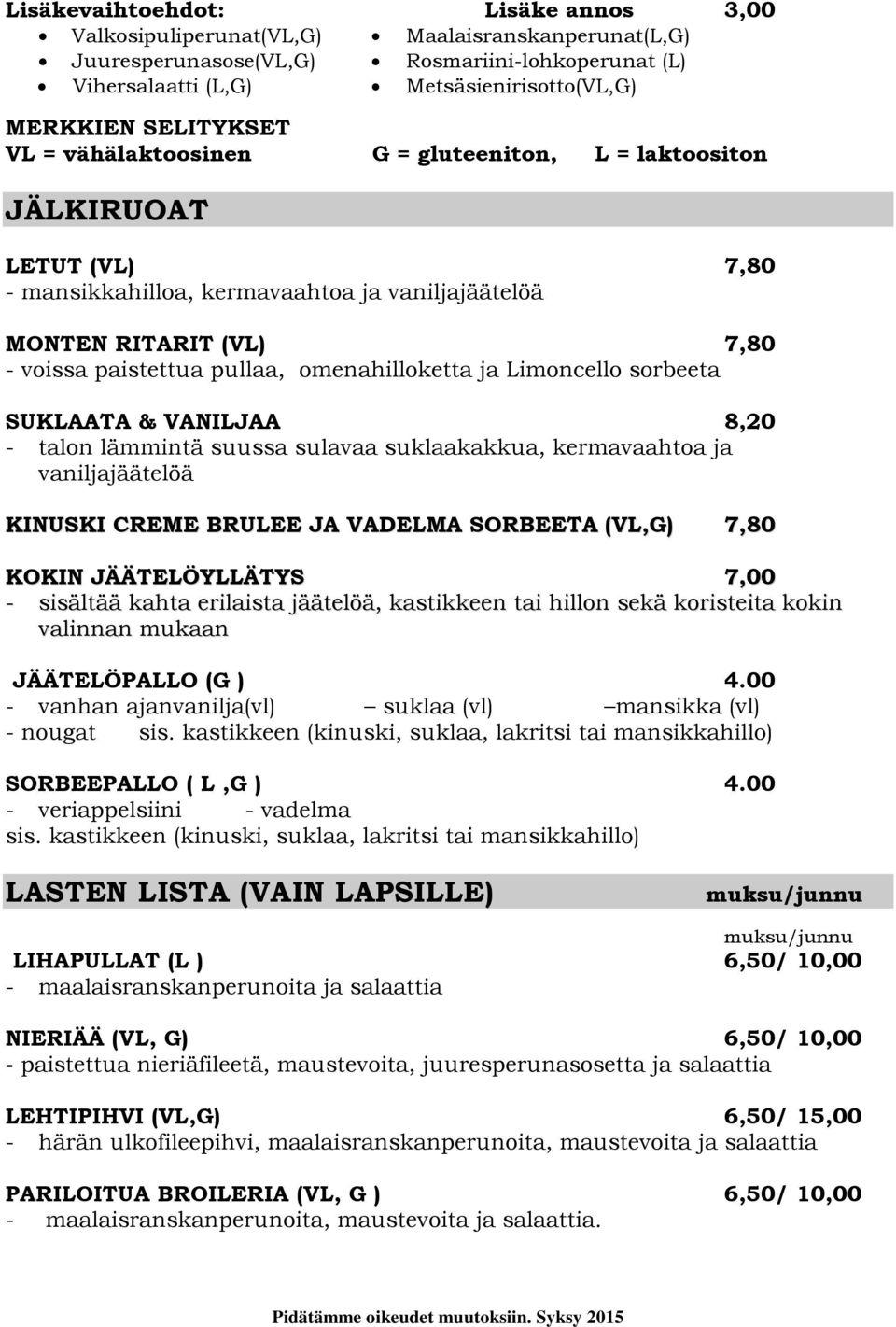 omenahilloketta ja Limoncello sorbeeta SUKLAATA & VANILJAA 8,20 - talon lämmintä suussa sulavaa suklaakakkua, kermavaahtoa ja vaniljajäätelöä KINUSKI CREME BRULEE JA VADELMA SORBEETA (VL,G) 7,80