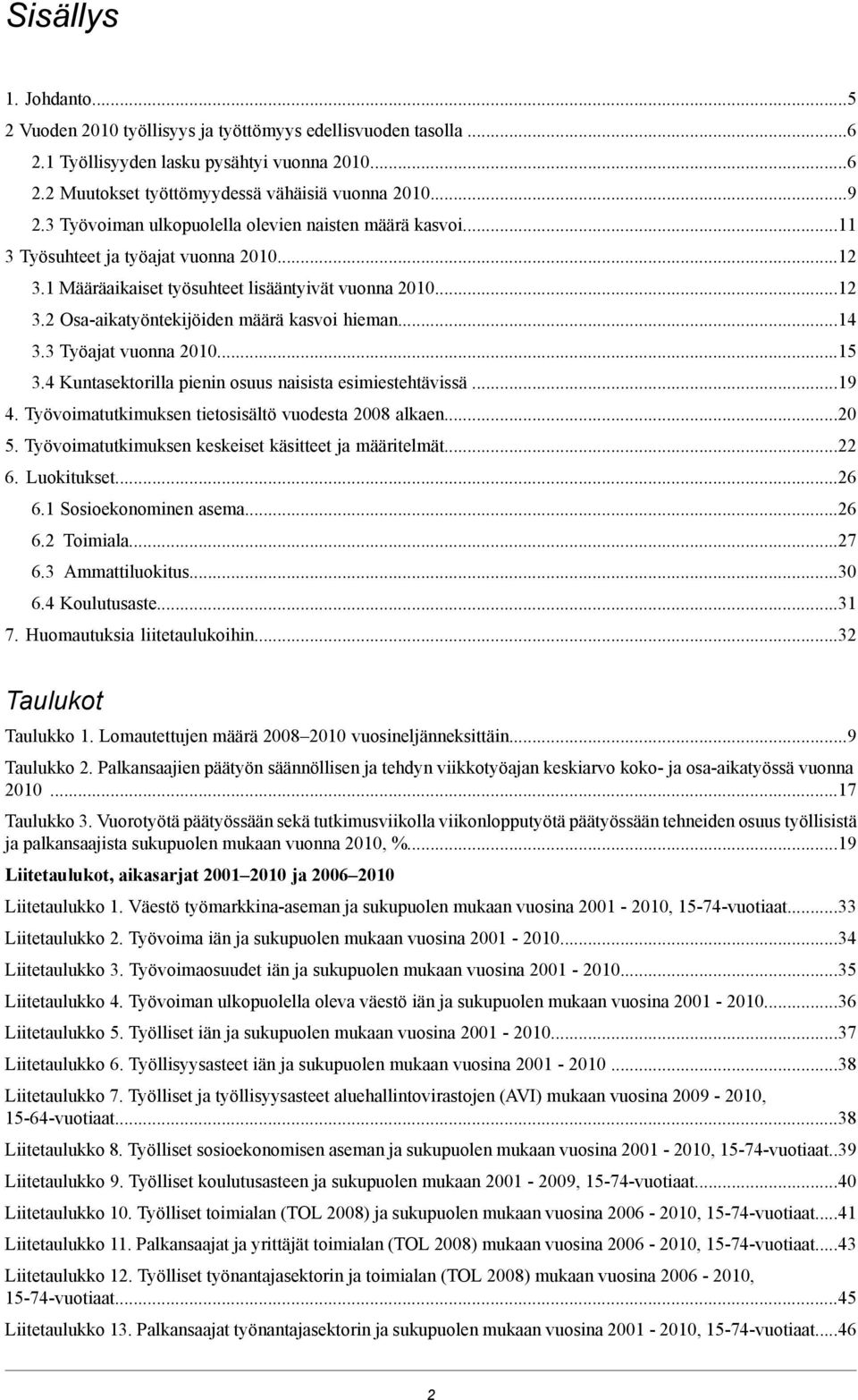 osuus naisista esimiestehtävissä 1 Työvoimatutkimuksen tietosisältö vuodesta 200 alkaen20 Työvoimatutkimuksen keskeiset käsitteet ja määritelmät22 6 Luokitukset26 61 Sosioekonominen asema26 62