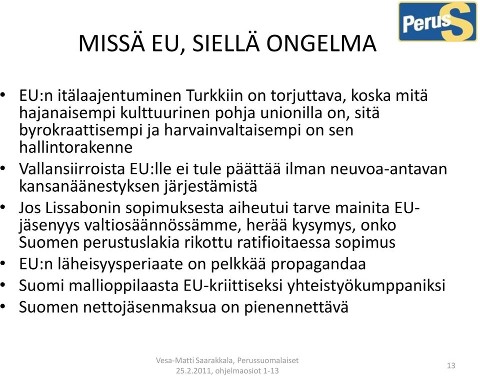 järjestämistä Jos Lissabonin sopimuksesta aiheutui tarve mainita EUjäsenyys valtiosäännössämme, herää kysymys, onko Suomen perustuslakia rikottu