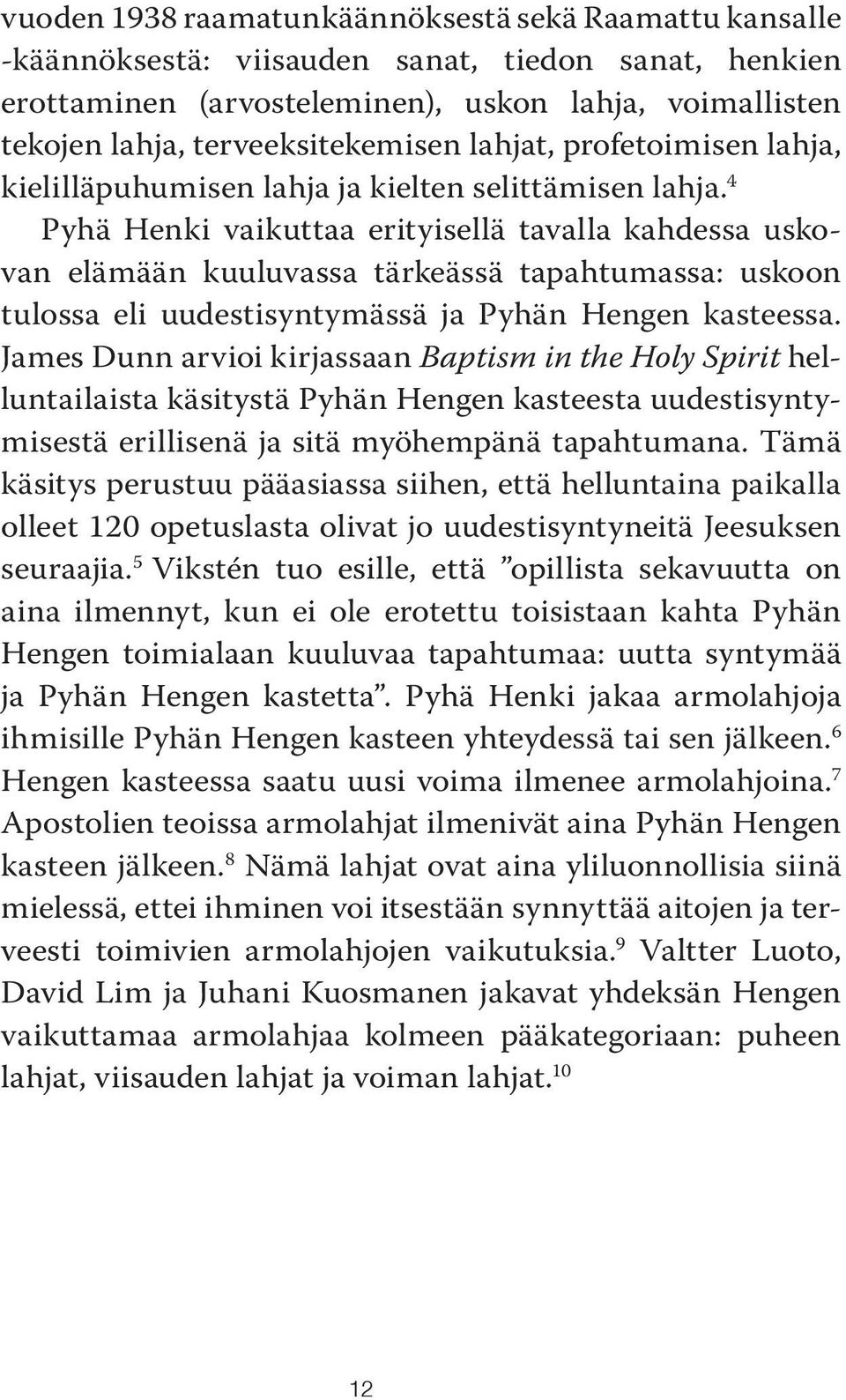 4 Pyhä Henki vaikuttaa erityisellä tavalla kahdessa uskovan elämään kuuluvassa tärkeässä tapahtumassa: uskoon tulossa eli uudestisyntymässä ja Pyhän Hengen kasteessa.