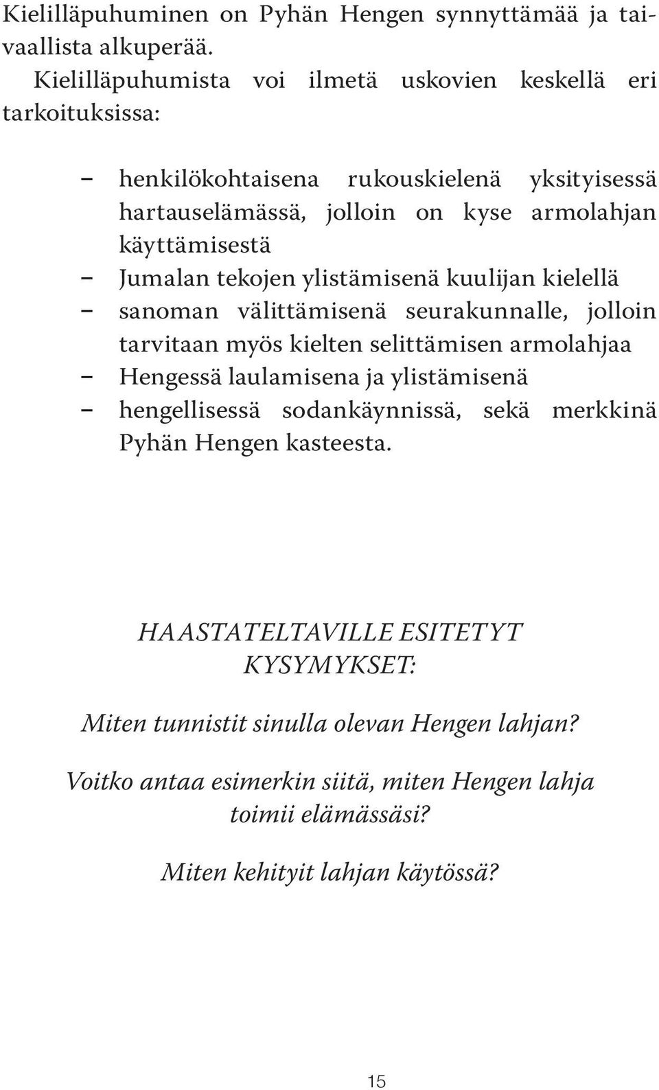 käyttämisestä - Jumalan tekojen ylistämisenä kuulijan kielellä - sanoman välittämisenä seurakunnalle, jolloin tarvitaan myös kielten selittämisen armolahjaa - Hengessä