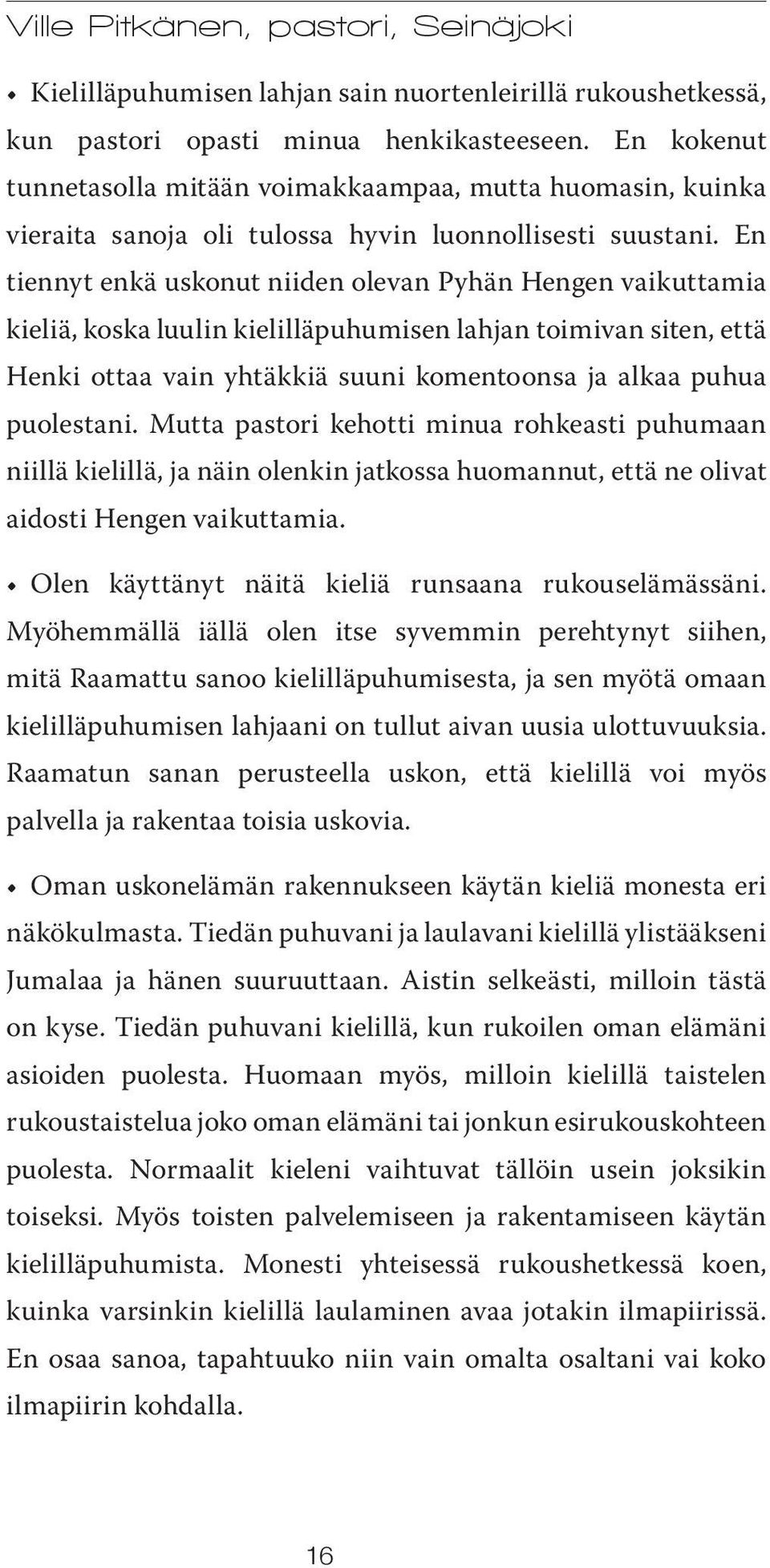 En tiennyt enkä uskonut niiden olevan Pyhän Hengen vaikuttamia kieliä, koska luulin kielilläpuhumisen lahjan toimivan siten, että Henki ottaa vain yhtäkkiä suuni komentoonsa ja alkaa puhua puolestani.