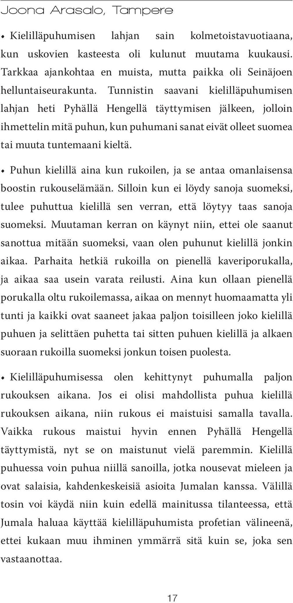 Tunnistin saavani kielilläpuhumisen lahjan heti Pyhällä Hengellä täyttymisen jälkeen, jolloin ihmettelin mitä puhun, kun puhumani sanat eivät olleet suomea tai muuta tuntemaani kieltä.