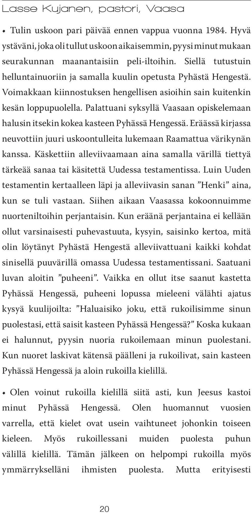 Palattuani syksyllä Vaasaan opiskelemaan halusin itsekin kokea kasteen Pyhässä Hengessä. Eräässä kirjassa neuvottiin juuri uskoontulleita lukemaan Raamattua värikynän kanssa.