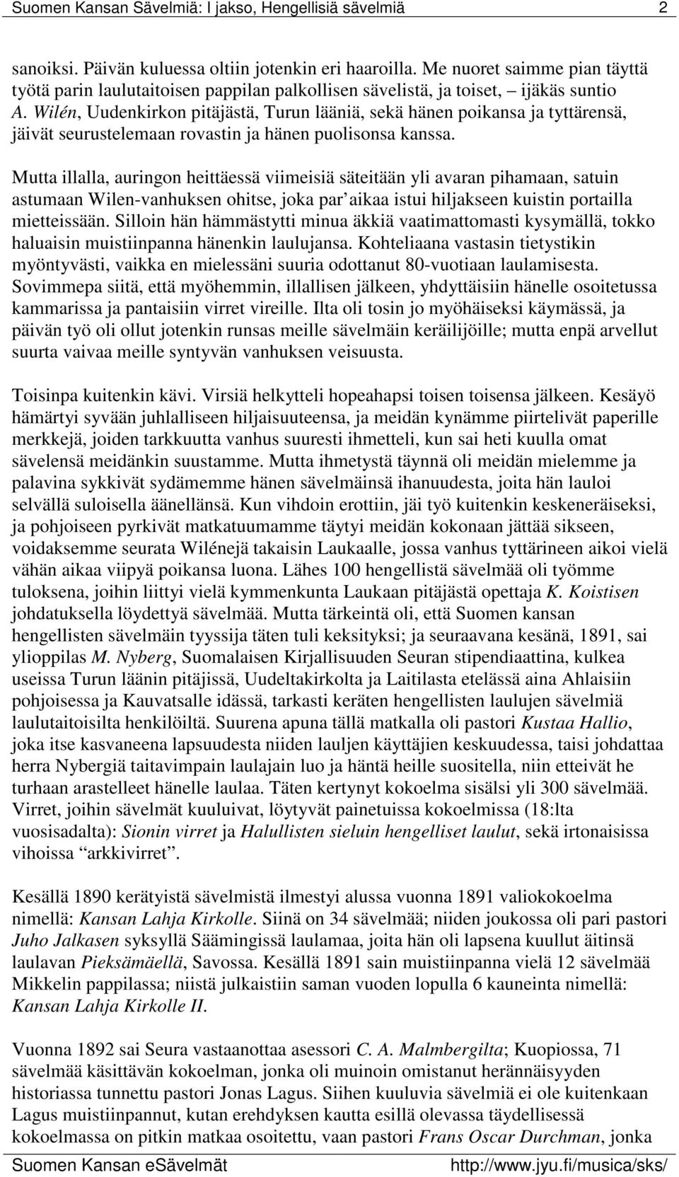 Mutta illalla, auringon heittäessä viimeisiä säteitään yli avaran pihamaan, satuin astumaan Wilen-vanhuksen ohitse, joka par aikaa istui hiljakseen kuistin portailla mietteissään.