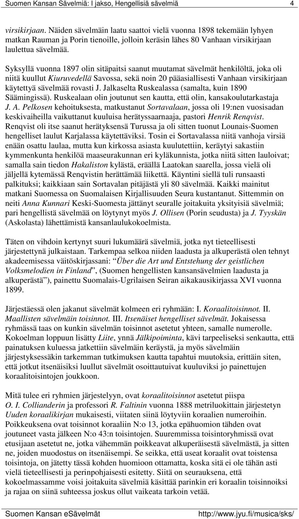 Jalkaselta Ruskealassa (samalta, kuin 1890 Säämingissä). Ruskealaan olin joutunut sen kautta, että olin, kansakoulutarkastaja J. A.