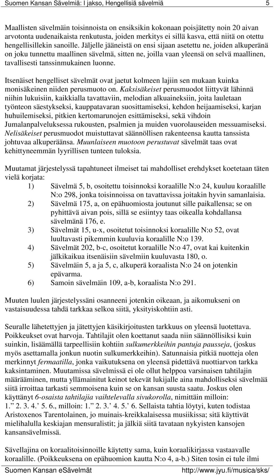Itsenäiset hengelliset sävelmät ovat jaetut kolmeen lajiin sen mukaan kuinka monisäkeinen niiden perusmuoto on.