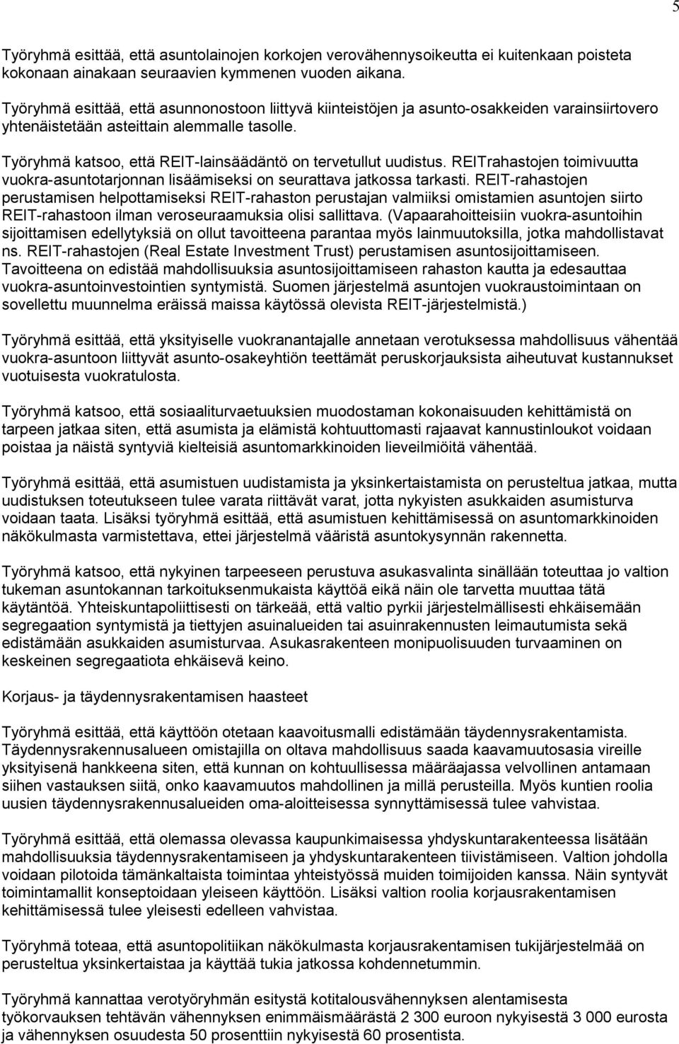 Työryhmä katsoo, että REIT-lainsäädäntö on tervetullut uudistus. REITrahastojen toimivuutta vuokra-asuntotarjonnan lisäämiseksi on seurattava jatkossa tarkasti.