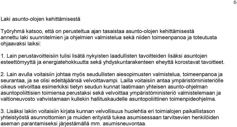 Lain perustavoitteisiin tulisi lisätä nykyisten laadullisten tavoitteiden lisäksi asuntojen esteettömyyttä ja energiatehokkuutta sekä yhdyskuntarakenteen eheyttä korostavat tavoitteet. 2.