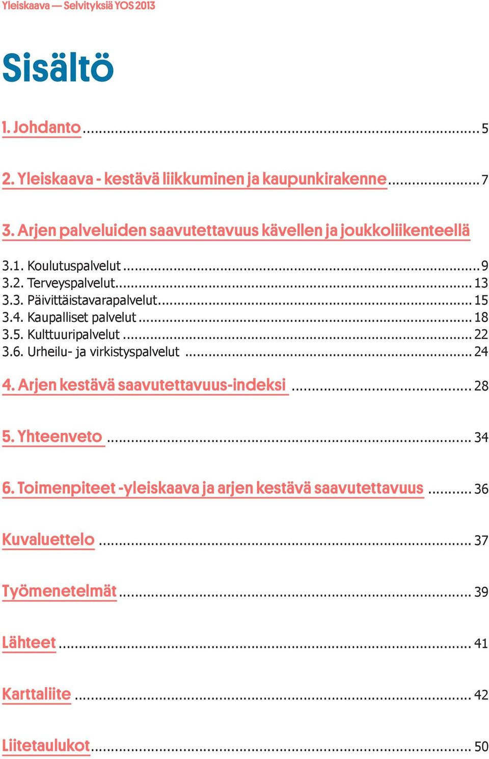 .. 15 3.4. Kaupalliset palvelut... 18 3.5. Kulttuuripalvelut... 22 3.6. Urheilu- ja virkistyspalvelut... 24 4. Arjen kestävä saavutettavuus-indeksi.