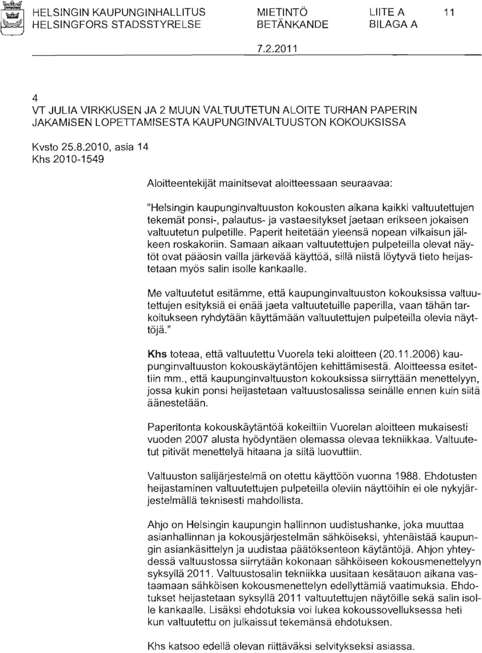 2010, asia 14 Khs 2010-1549 AJoitteentekijät mainitsevat aloitteessaan seuraavaa: "Helsingin kaupunginvaltuuston kokousten aikana kaikki valtuutettujen tekemät ponsi-, palautus- ja vastaesitykset