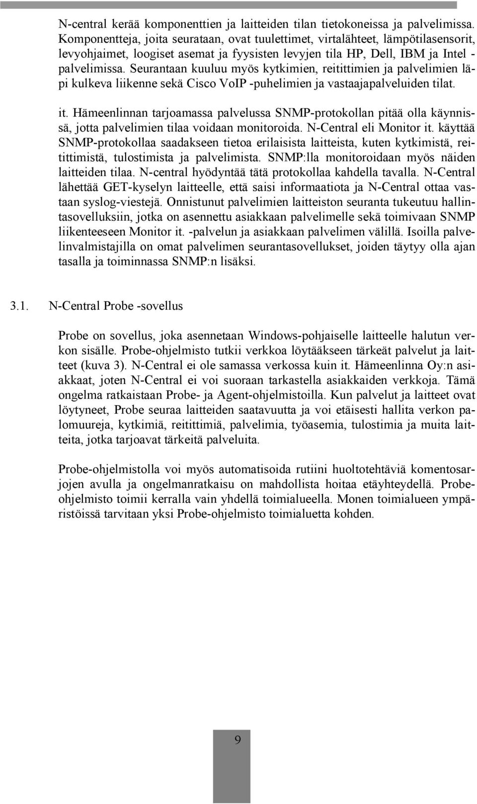 Seurantaan kuuluu myös kytkimien, reitittimien ja palvelimien läpi kulkeva liikenne sekä Cisco VoIP -puhelimien ja vastaajapalveluiden tilat. it.