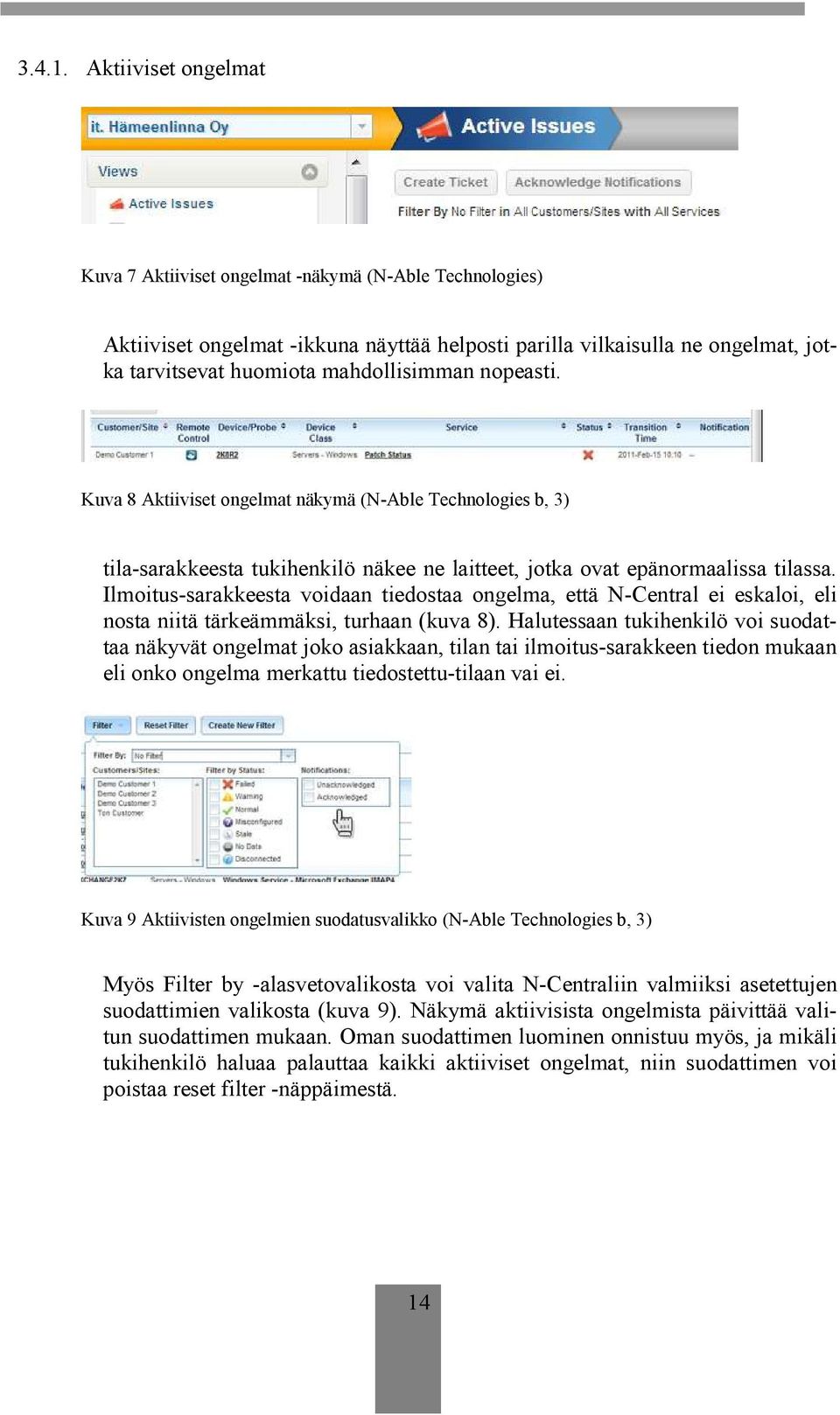 nopeasti. Kuva 8 Aktiiviset ongelmat näkymä (N-Able Technologies b, 3) tila-sarakkeesta tukihenkilö näkee ne laitteet, jotka ovat epänormaalissa tilassa.