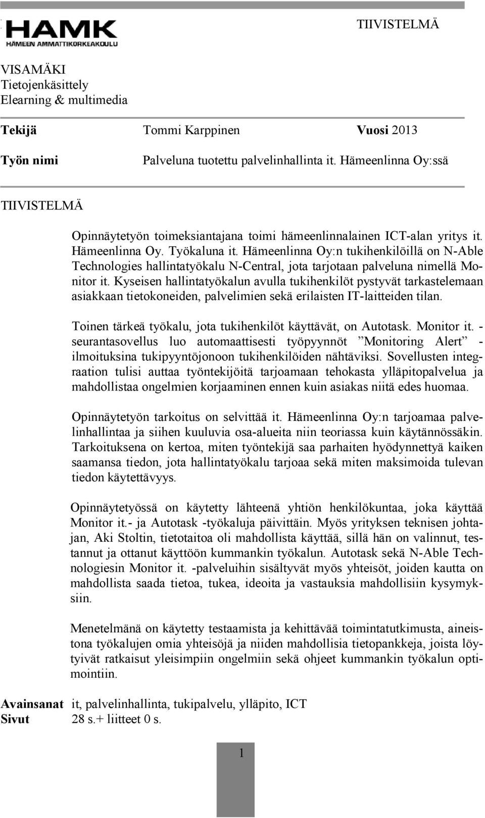 Hämeenlinna Oy:n tukihenkilöillä on N-Able Technologies hallintatyökalu N-Central, jota tarjotaan palveluna nimellä Monitor it.