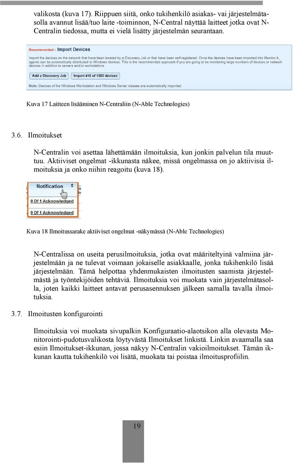 seurantaan. Kuva 17 Laitteen lisääminen N-Centraliin (N-Able Technologies) 3.6. Ilmoitukset N-Centralin voi asettaa lähettämään ilmoituksia, kun jonkin palvelun tila muuttuu.