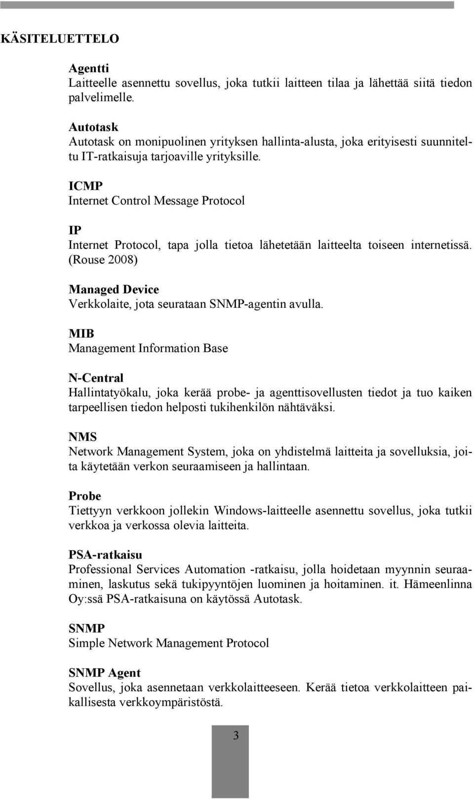 ICMP Internet Control Message Protocol IP Internet Protocol, tapa jolla tietoa lähetetään laitteelta toiseen internetissä. (Rouse 2008) Managed Device Verkkolaite, jota seurataan SNMP-agentin avulla.