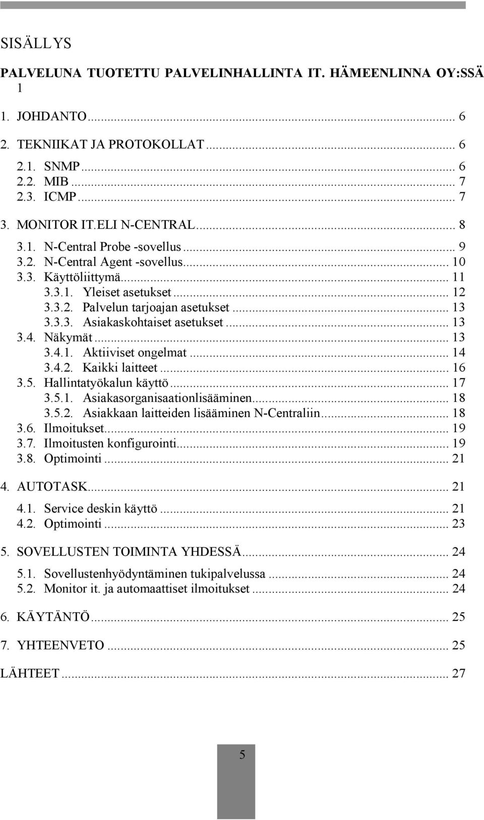 .. 13 3.4. Näkymät... 13 3.4.1. Aktiiviset ongelmat... 14 3.4.2. Kaikki laitteet... 16 3.5. Hallintatyökalun käyttö... 17 3.5.1. Asiakasorganisaationlisääminen... 18 3.5.2. Asiakkaan laitteiden lisääminen N-Centraliin.