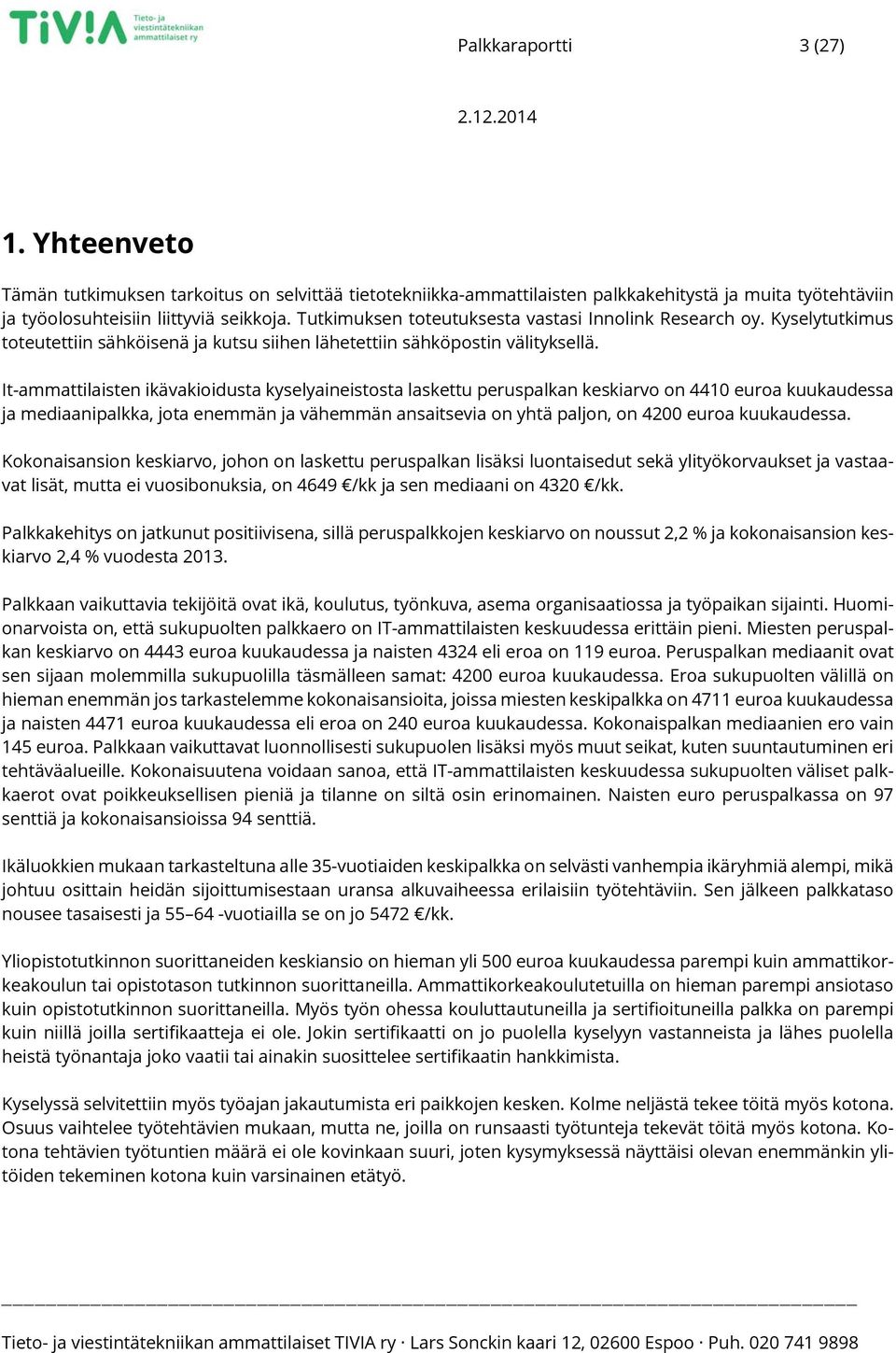 It-ammattilaisten ikävakioidusta kyselyaineistosta laskettu peruspalkan keskiarvo on 4410 euroa kuukaudessa ja mediaanipalkka, jota enemmän ja vähemmän ansaitsevia on yhtä paljon, on 4200 euroa