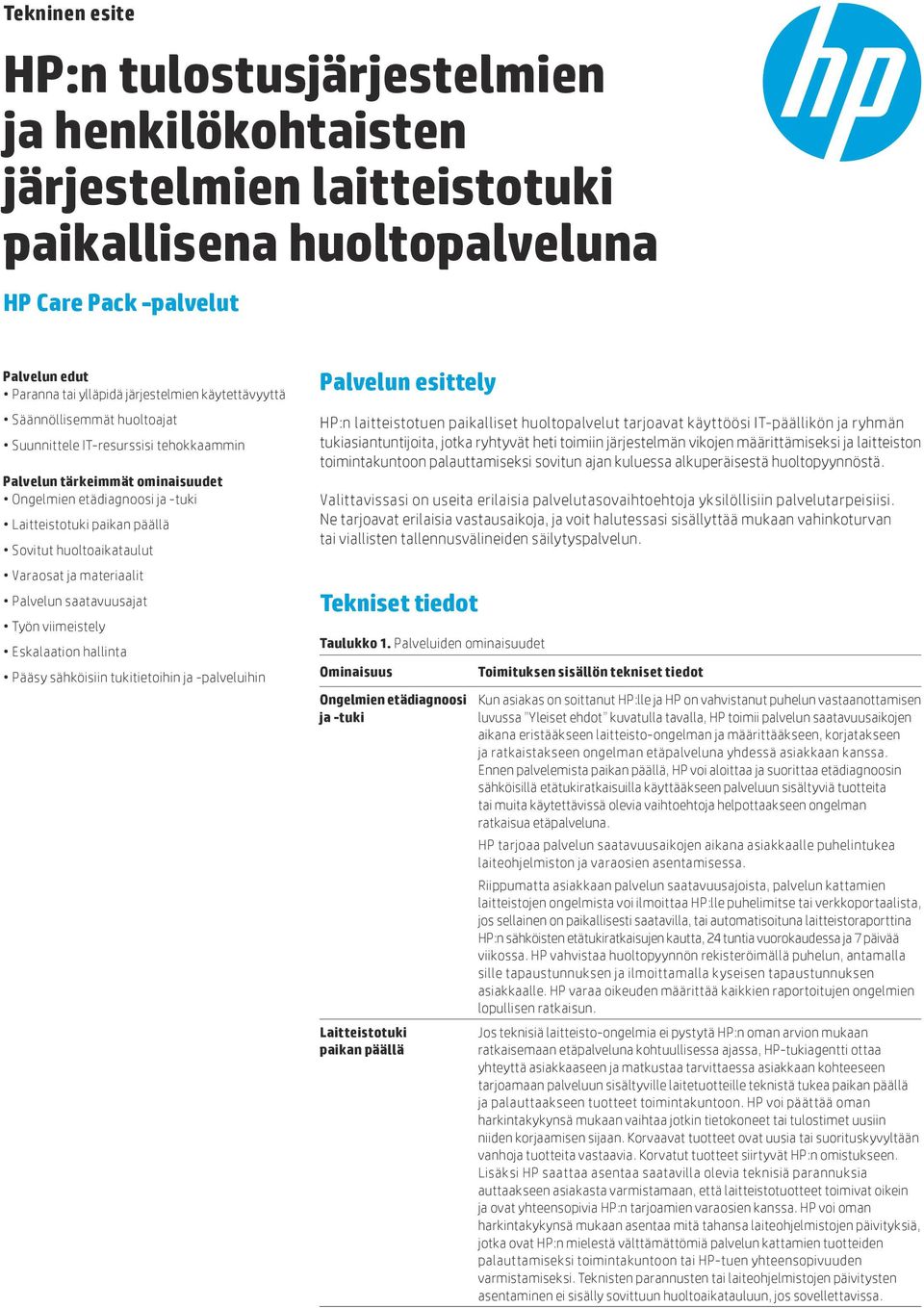 Palvelun saatavuusajat Työn viimeistely Eskalaation hallinta Pääsy sähköisiin tukitietoihin ja -palveluihin Palvelun esittely HP:n laitteistotuen paikalliset huoltopalvelut tarjoavat käyttöösi