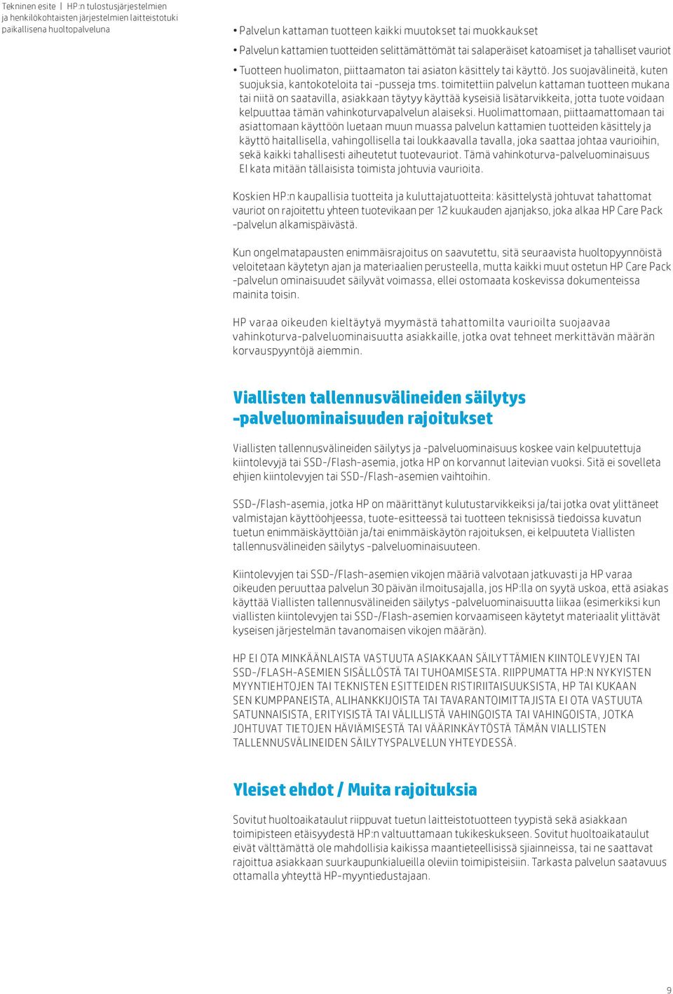 toimitettiin palvelun kattaman tuotteen mukana tai niitä on saatavilla, asiakkaan täytyy käyttää kyseisiä lisätarvikkeita, jotta tuote voidaan kelpuuttaa tämän vahinkoturvapalvelun alaiseksi.