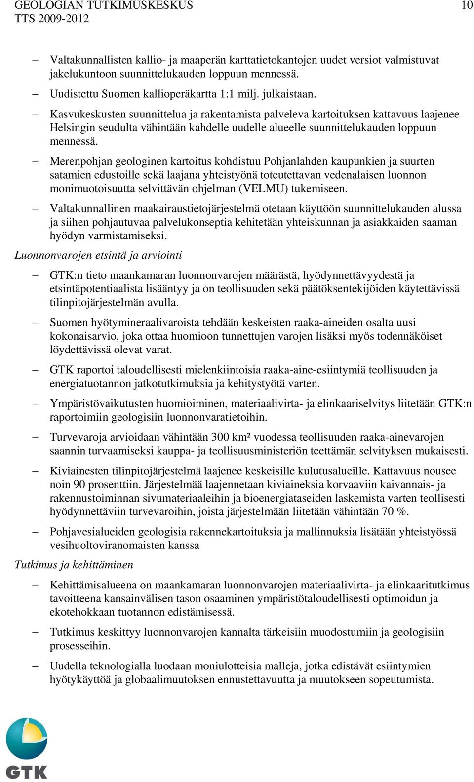 Kasvukeskusten suunnittelua ja rakentamista palveleva kartoituksen kattavuus laajenee Helsingin seudulta vähintään kahdelle uudelle alueelle suunnittelukauden loppuun mennessä.