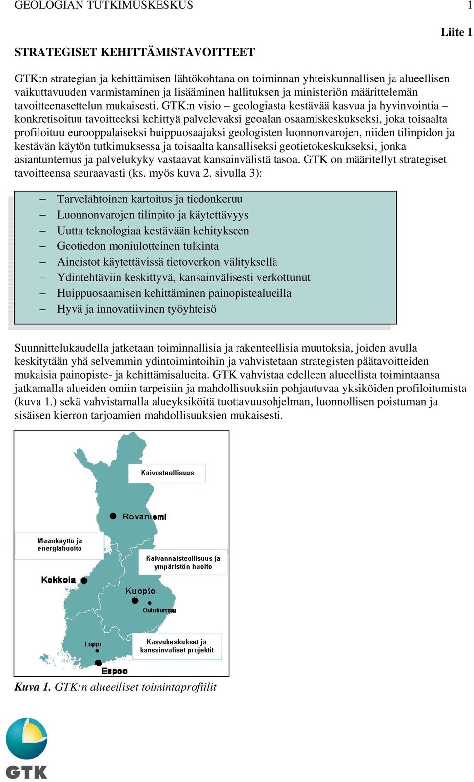 GTK:n visio geologiasta kestävää kasvua ja hyvinvointia konkretisoituu tavoitteeksi kehittyä palvelevaksi geoalan osaamiskeskukseksi, joka toisaalta profiloituu eurooppalaiseksi huippuosaajaksi