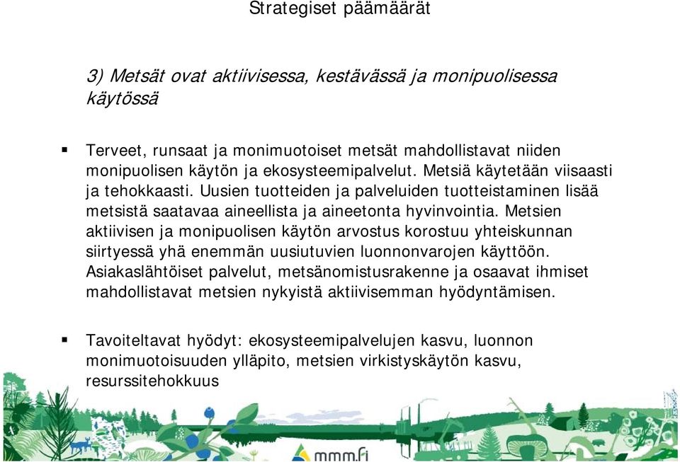 Metsien aktiivisen ja monipuolisen käytön arvostus korostuu yhteiskunnan siirtyessä yhä enemmän uusiutuvien luonnonvarojen käyttöön.