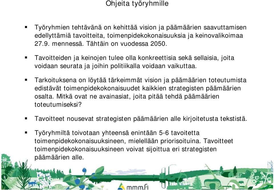 Tarkoituksena on löytää tärkeimmät vision ja päämäärien toteutumista edistävät toimenpidekokonaisuudet kaikkien strategisten päämäärien osalta.