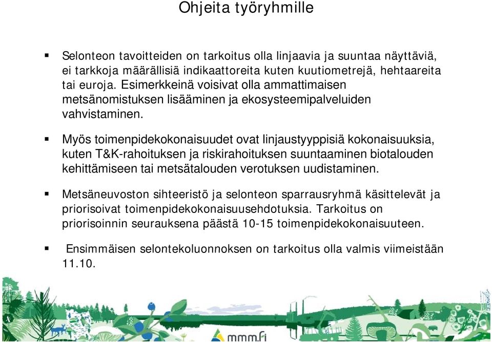 Myös toimenpidekokonaisuudet ovat linjaustyyppisiä kokonaisuuksia, kuten T&K-rahoituksen ja riskirahoituksen suuntaaminen biotalouden kehittämiseen tai metsätalouden verotuksen uudistaminen.