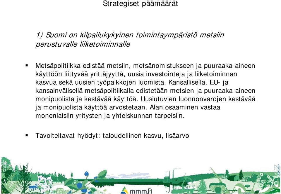 Kansallisella, EU- ja kansainvälisellä metsäpolitiikalla edistetään metsien ja puuraaka-aineen aineen monipuolista ja kestävää käyttöä.