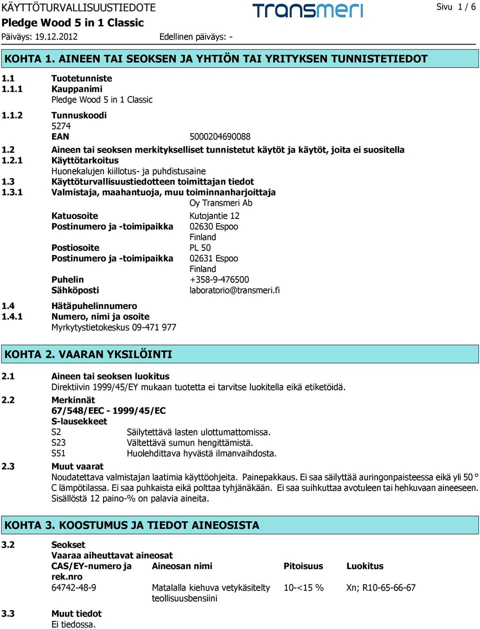 3 Käyttöturvallisuustiedotteen toimittajan tiedot 1.3.1 Valmistaja, maahantuoja, muu toiminnanharjoittaja Oy Transmeri Ab Katuosoite Kutojantie 12 Postinumero ja -toimipaikka 02630 Espoo Finland