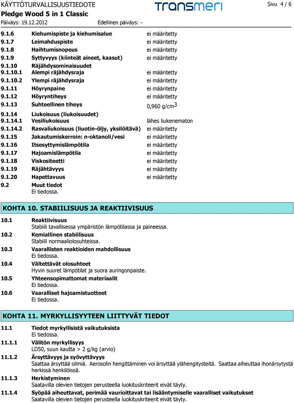 1.14 Liukoisuus (liukoisuudet) 9.1.14.1 Vesiliukoisuus lähes liukenematon 9.1.14.2 Rasvaliukoisuus (liuotin-öljy, yksilöitävä) ei määritetty 9.1.15 Jakautumiskerroin: n-oktanoli/vesi ei määritetty 9.