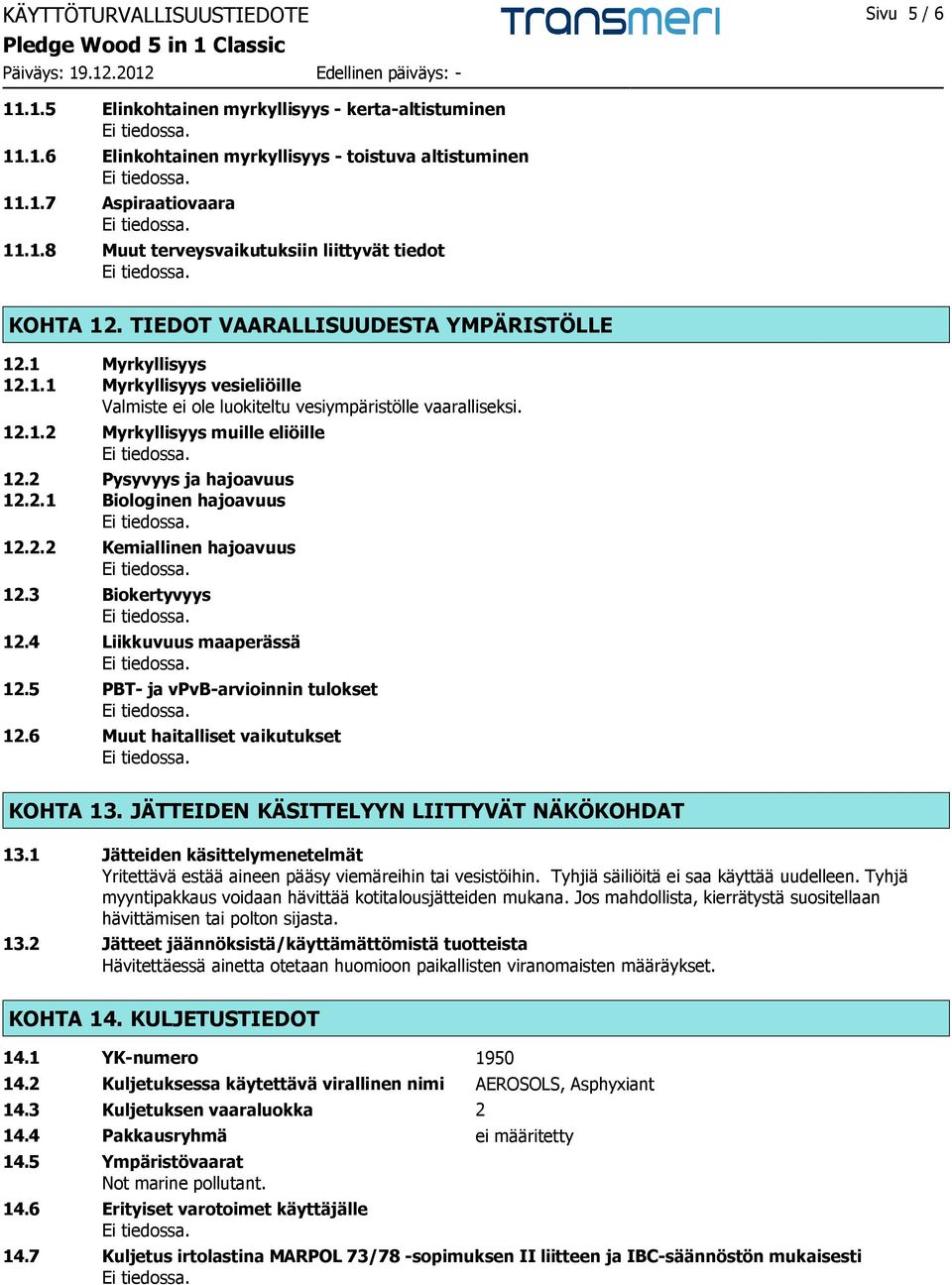 2 Pysyvyys ja hajoavuus 12.2.1 Biologinen hajoavuus 12.2.2 Kemiallinen hajoavuus 12.3 Biokertyvyys 12.4 Liikkuvuus maaperässä 12.5 PBT- ja vpvb-arvioinnin tulokset 12.