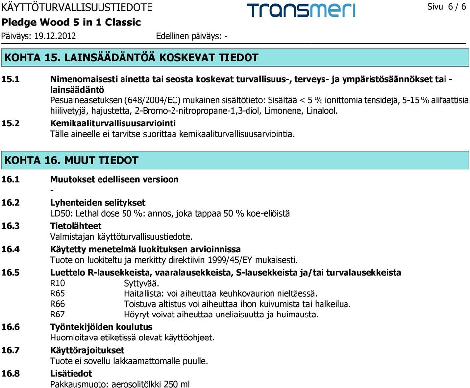 tensidejä, 5-15 % alifaattisia hiilivetyjä, hajustetta, 2-Bromo-2-nitropropane-1,3-diol, Limonene, Linalool. 15.