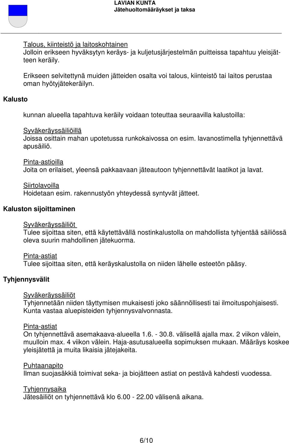 kunnan alueella tapahtuva keräily voidaan toteuttaa seuraavilla kalustoilla: Syväkeräyssäiliöillä Joissa osittain mahan upotetussa runkokaivossa on esim. lavanostimella tyhjennettävä apusäiliö.