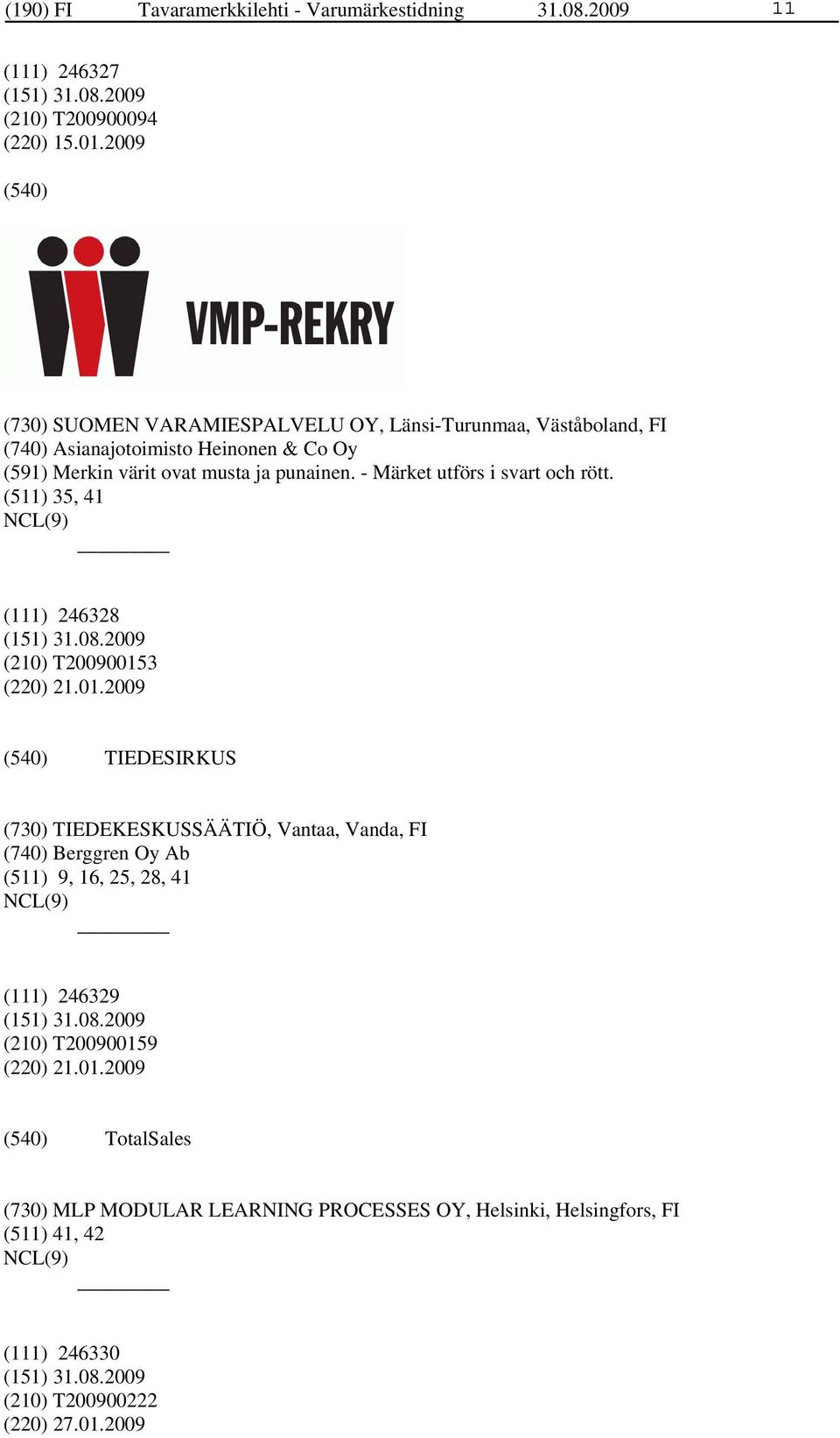 - Märket utförs i svart och rött. (511) 35, 41 (111) 246328 (210) T20090015