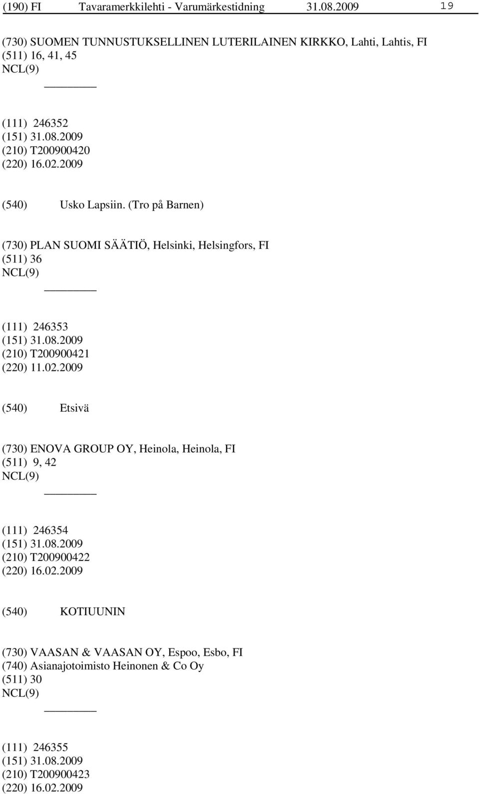 2009 Usko Lapsiin. (Tro på Barnen) (730) PLAN SUOMI SÄÄTIÖ, Helsinki, Helsingfors, FI (511) 36 (111) 246353 (210) T200900421 (220) 11.02.