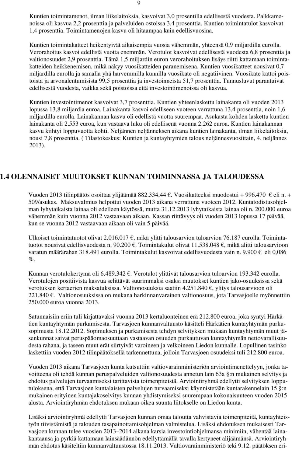 Kuntien toimintakatteet heikentyivät aikaisempia vuosia vähemmän, yhteensä 0,9 miljardilla eurolla. Verorahoitus kasvoi edellistä vuotta enemmän.